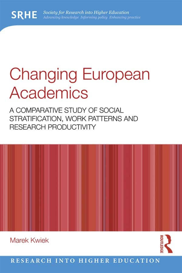 Marek Kwiek’s new Routledge monograph published! „Changing European Academics. A Comparative Study of Social Stratification, Work Patterns and Research Productivity” available in paperback, hardcover and e-book versions!